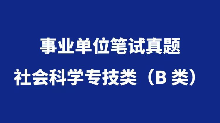 事业单位分类考试真题汇总——社会科学专技类（B类）-万课资料