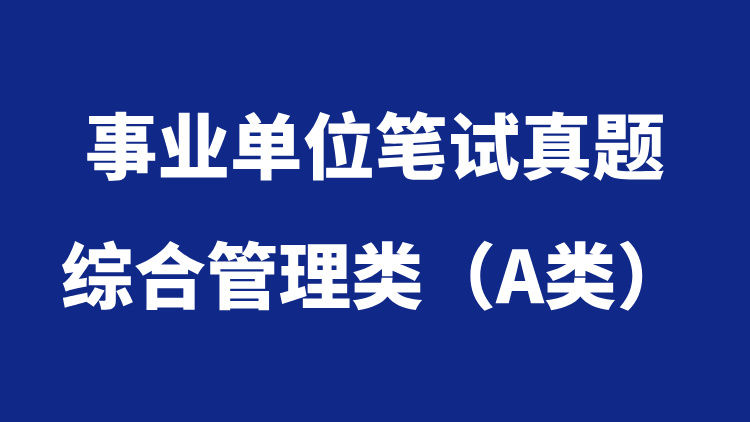 事业单位分类考试真题汇总——综合管理类（A类）-万课资料